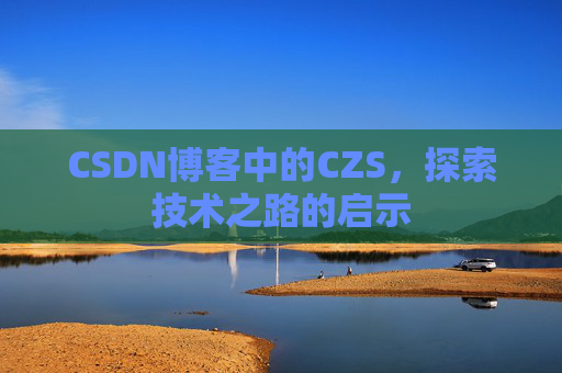 CSDN博客中的CZS，探索技术之路的启示